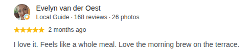 Google review by Evelyn van der Oest, 5 stars: I love it. Feels like a whole meal. Love the morning brew on the terrace.